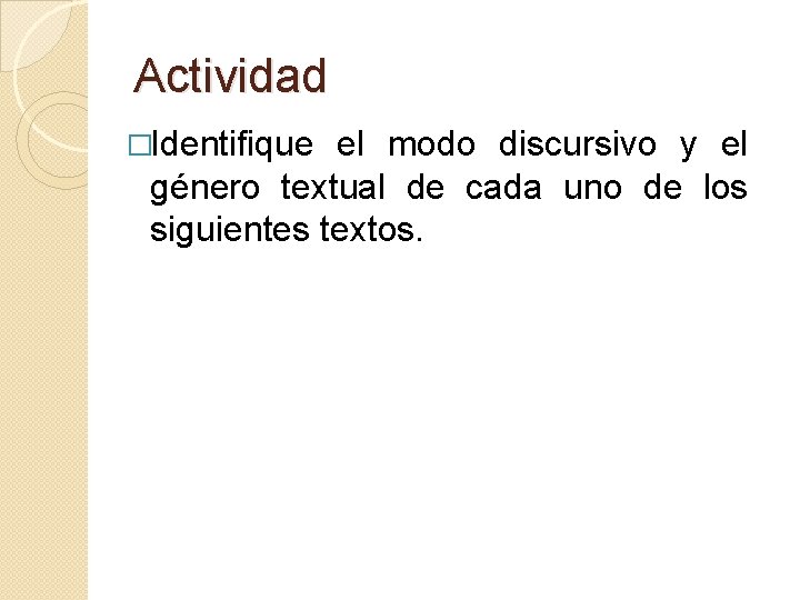 Actividad �Identifique el modo discursivo y el género textual de cada uno de los