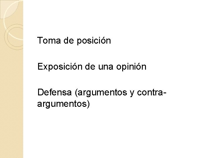 Toma de posición Exposición de una opinión Defensa (argumentos y contra argumentos) 