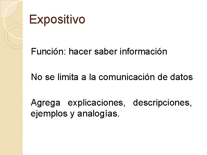 Expositivo Función: hacer saber información No se limita a la comunicación de datos Agrega