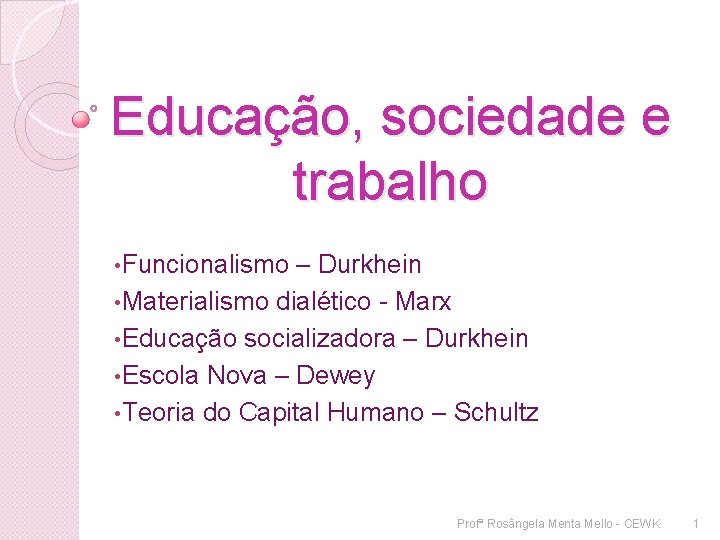 Educação, sociedade e trabalho • Funcionalismo – Durkhein • Materialismo dialético - Marx •