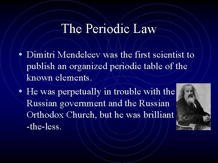 The Periodic Law • Dimitri Mendeleev was the first scientist to publish an organized