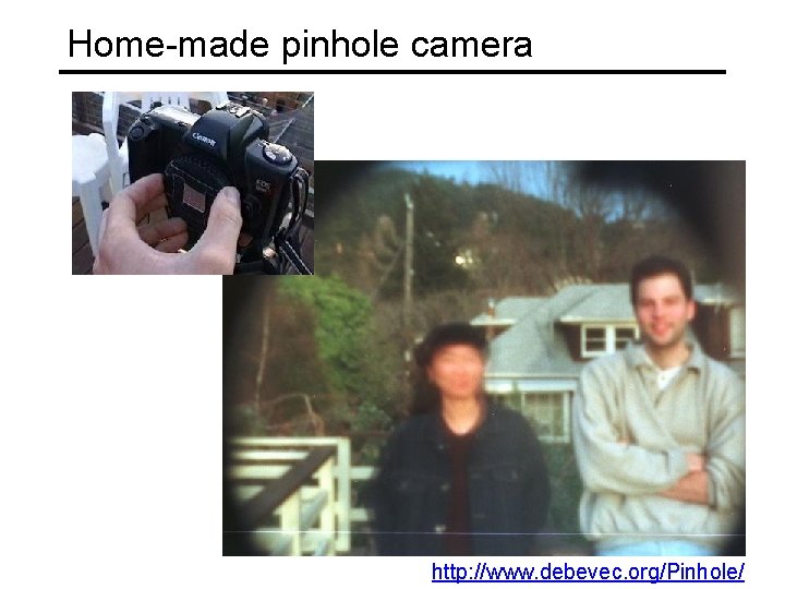 Home-made pinhole camera http: //www. debevec. org/Pinhole/ 