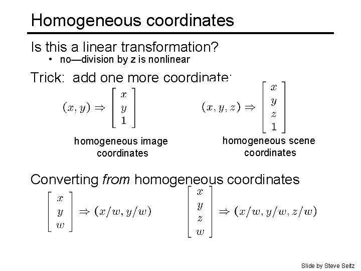 Homogeneous coordinates Is this a linear transformation? • no—division by z is nonlinear Trick: