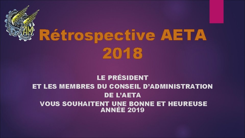 Rétrospective AETA 2018 LE PRÉSIDENT ET LES MEMBRES DU CONSEIL D’ADMINISTRATION DE L’AETA VOUS