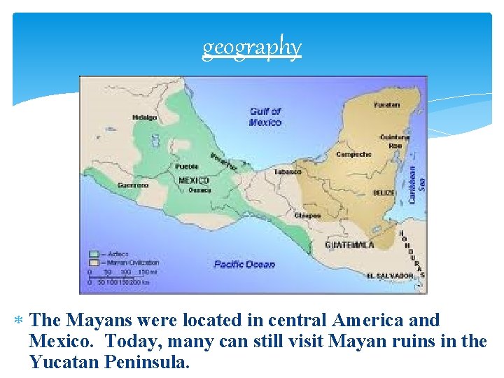 geography The Mayans were located in central America and Mexico. Today, many can still