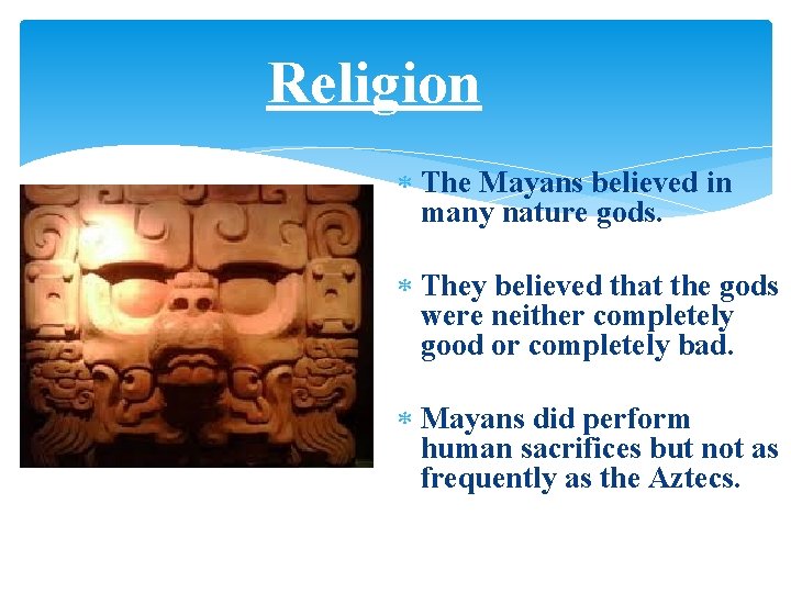 Religion The Mayans believed in many nature gods. They believed that the gods were Religion The Mayans believed in many nature gods. They believed that the gods were