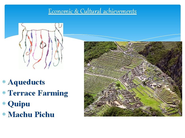 Economic & Cultural achievements Aqueducts Terrace Farming Quipu Machu Pichu 