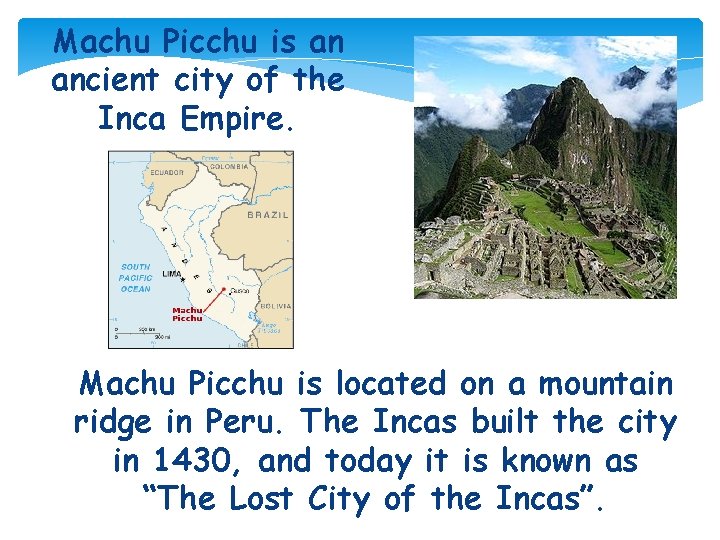 Machu Picchu is an ancient city of the Inca Empire. Machu Picchu is located Machu Picchu is an ancient city of the Inca Empire. Machu Picchu is located