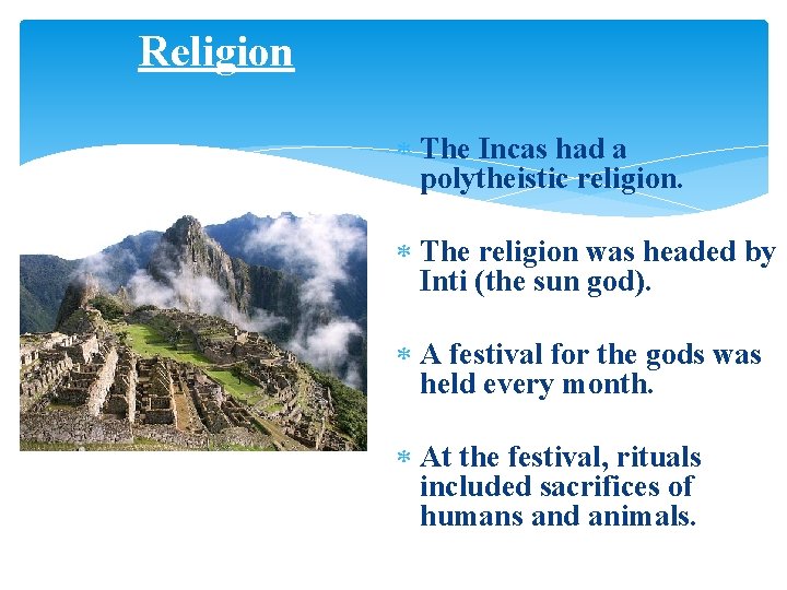 Religion The Incas had a polytheistic religion. The religion was headed by Inti (the