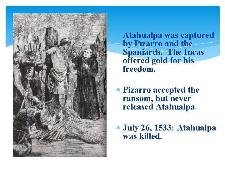  Atahualpa was captured by Pizarro and the Spaniards. The Incas offered gold for