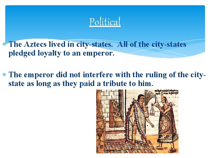 Political The Aztecs lived in city-states. All of the city-states pledged loyalty to an