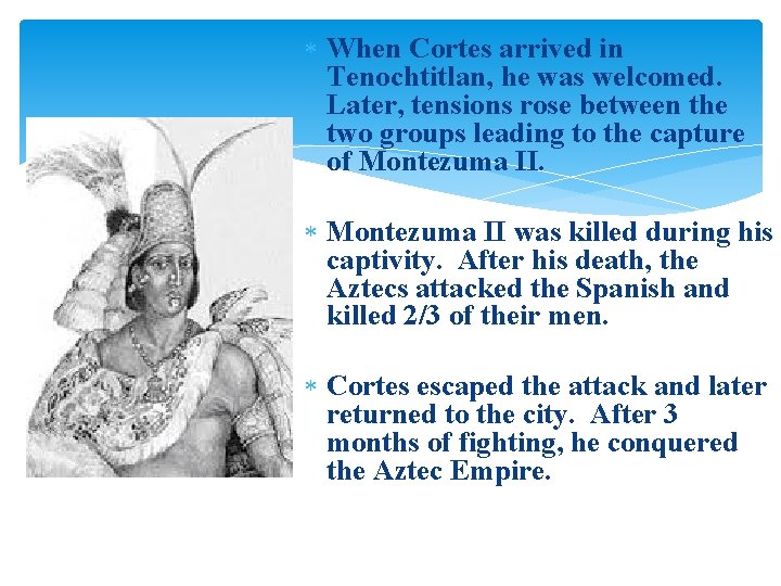  When Cortes arrived in Tenochtitlan, he was welcomed. Later, tensions rose between the