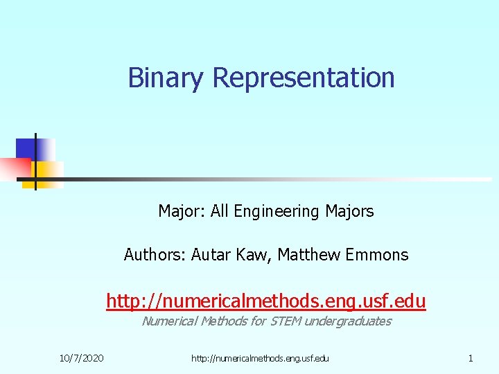 Binary Representation Major: All Engineering Majors Authors: Autar Kaw, Matthew Emmons http: //numericalmethods. eng.