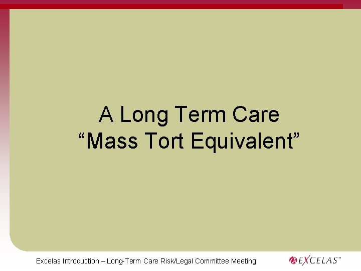 A Long Term Care “Mass Tort Equivalent” Excelas Introduction – Long-Term Care Risk/Legal Committee