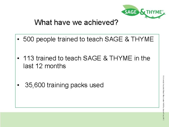 What have we achieved? • 500 people trained to teach SAGE & THYME •