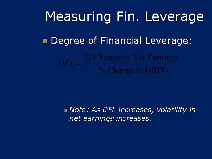 Measuring Fin. Leverage n Degree of Financial Leverage: n Note: As DFL increases, volatility