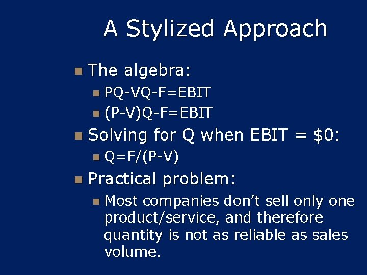 A Stylized Approach n The algebra: n PQ-VQ-F=EBIT n (P-V)Q-F=EBIT n Solving for Q