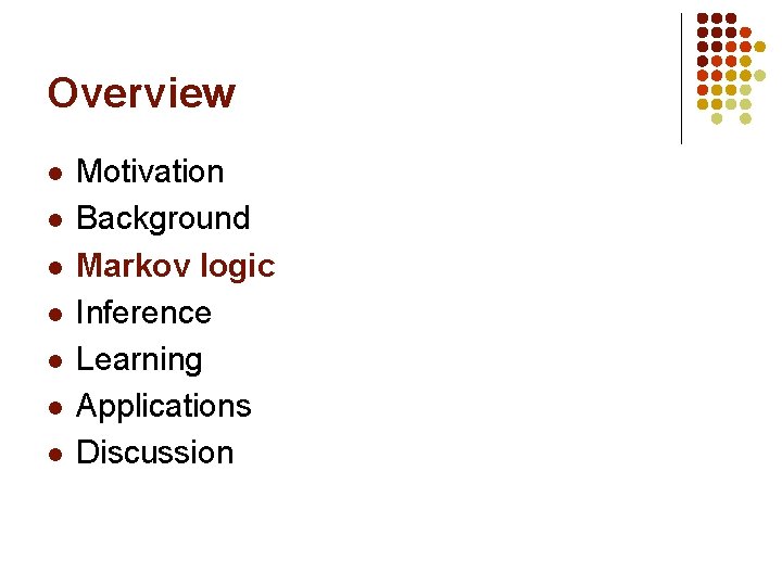 Overview l l l l Motivation Background Markov logic Inference Learning Applications Discussion 