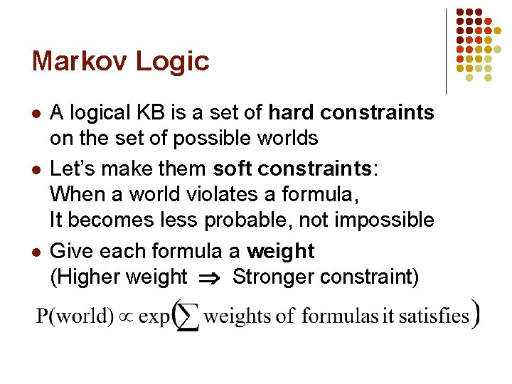 Markov Logic l l l A logical KB is a set of hard constraints