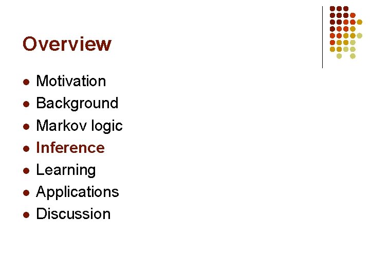 Overview l l l l Motivation Background Markov logic Inference Learning Applications Discussion 