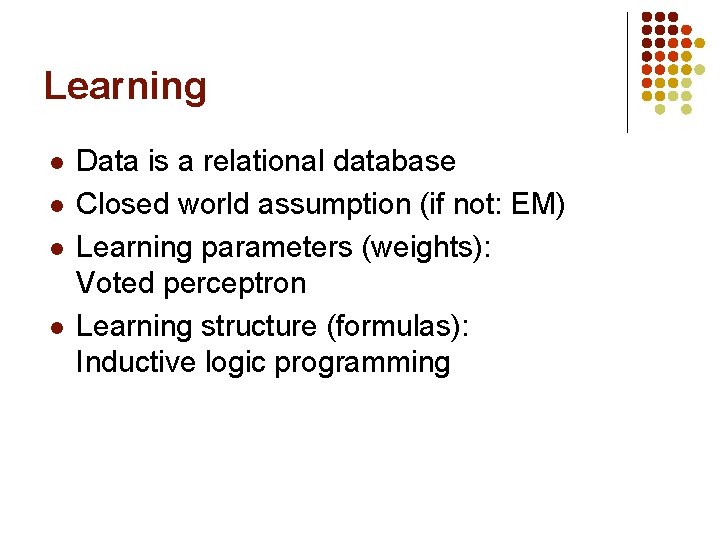 Learning l l Data is a relational database Closed world assumption (if not: EM)