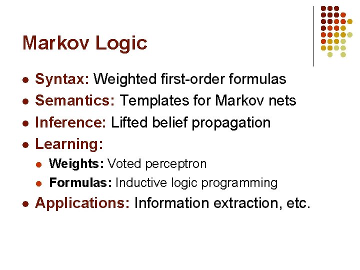 Markov Logic l l Syntax: Weighted first-order formulas Semantics: Templates for Markov nets Inference: