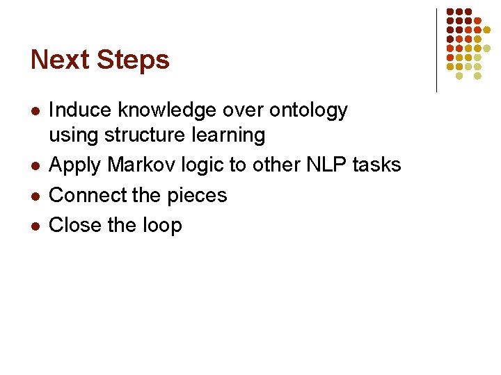 Next Steps l l Induce knowledge over ontology using structure learning Apply Markov logic