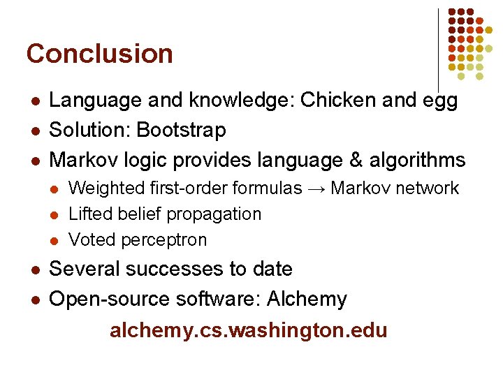 Conclusion l l l Language and knowledge: Chicken and egg Solution: Bootstrap Markov logic