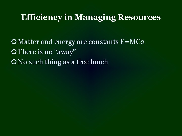 Efficiency in Managing Resources ¡ Matter and energy are constants E=MC 2 ¡ There