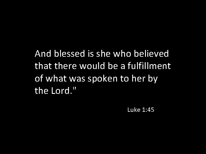 And blessed is she who believed that there would be a fulfillment of what