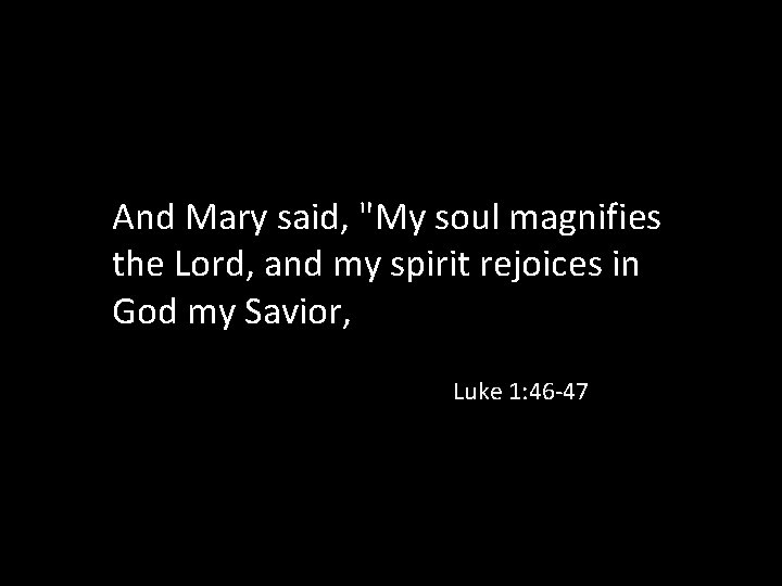 And Mary said, "My soul magnifies the Lord, and my spirit rejoices in God