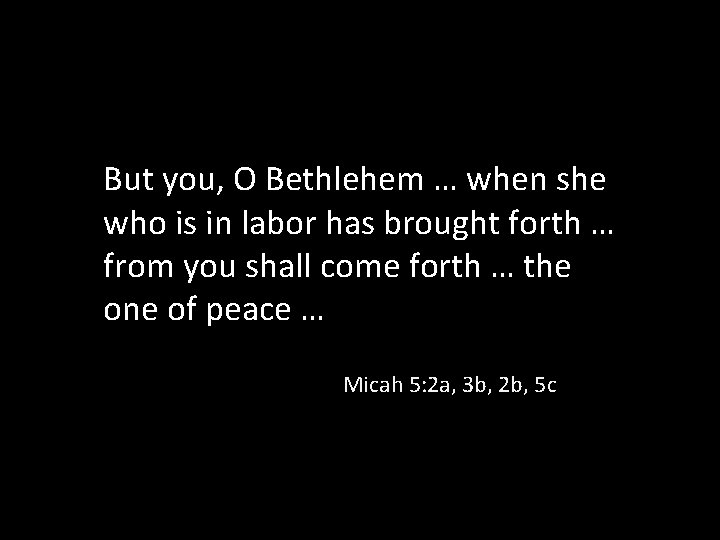 But you, O Bethlehem … when she who is in labor has brought forth