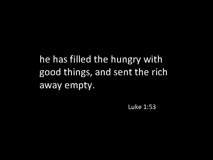 he has filled the hungry with good things, and sent the rich away empty.