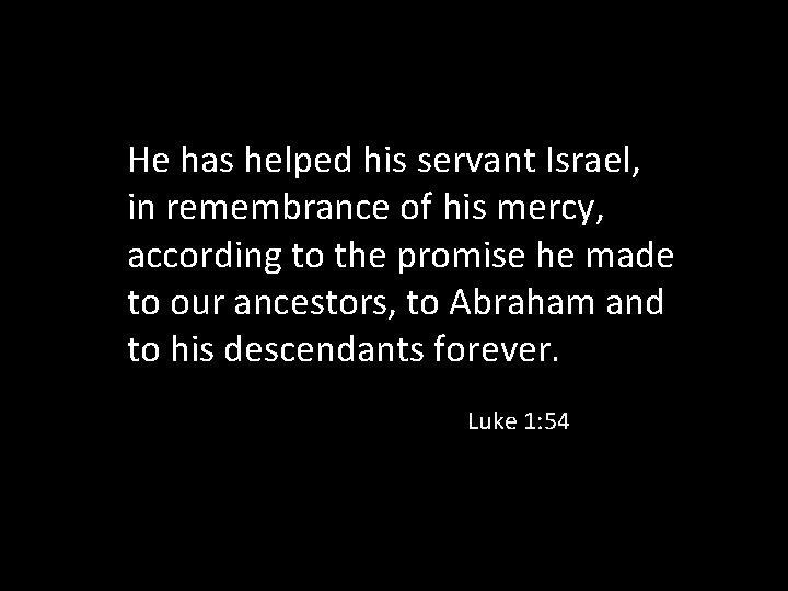 He has helped his servant Israel, in remembrance of his mercy, according to the