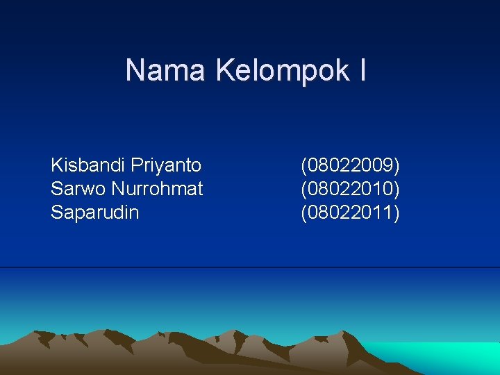 Nama Kelompok I Kisbandi Priyanto Sarwo Nurrohmat Saparudin (08022009) (08022010) (08022011) 