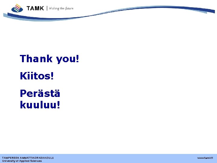 Thank you! Kiitos! Perästä kuuluu! TAMPEREEN AMMATTIKORKEAKOULU University of Applied Sciences www. tamk. fi