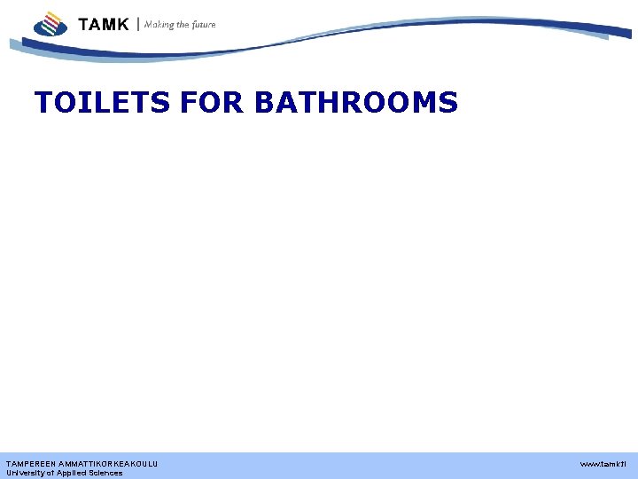 TOILETS FOR BATHROOMS TAMPEREEN AMMATTIKORKEAKOULU University of Applied Sciences www. tamk. fi 