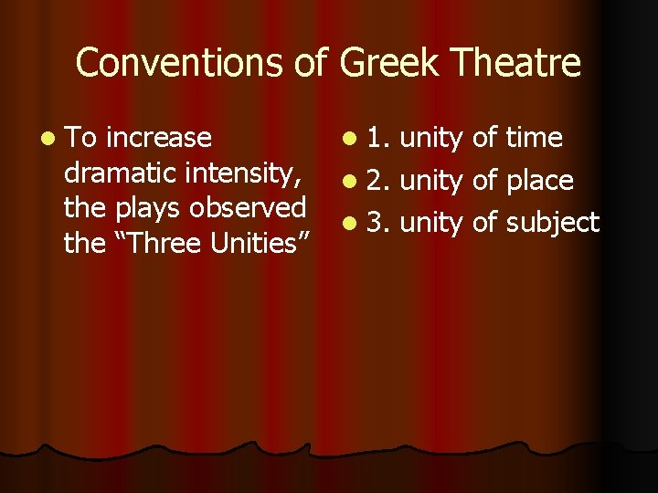 Conventions of Greek Theatre l To increase dramatic intensity, the plays observed the “Three
