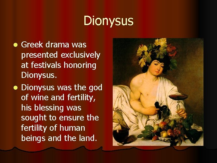 Dionysus Greek drama was presented exclusively at festivals honoring Dionysus. l Dionysus was the