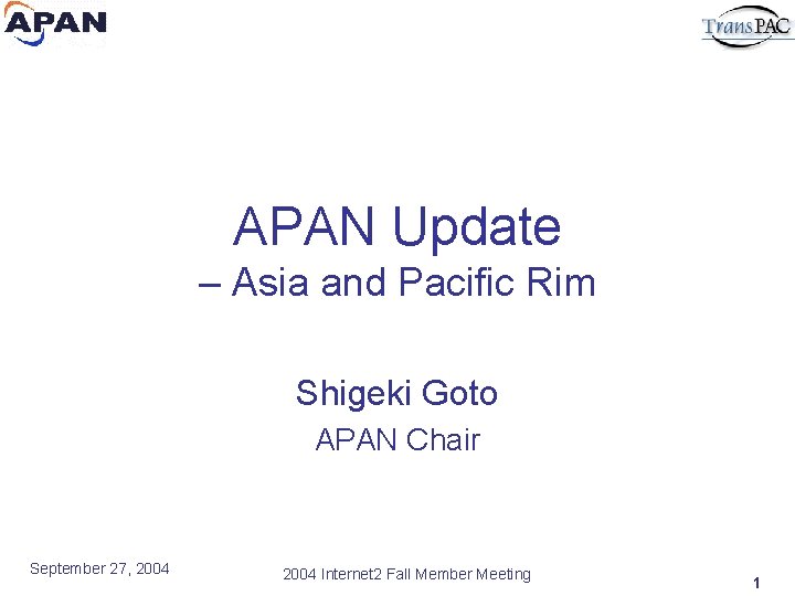 APAN Update – Asia and Pacific Rim Shigeki Goto APAN Chair September 27, 2004