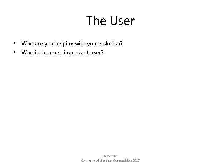 The User • Who are you helping with your solution? • Who is the