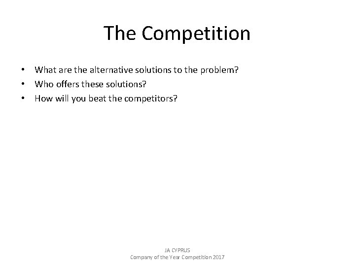 The Competition • What are the alternative solutions to the problem? • Who offers