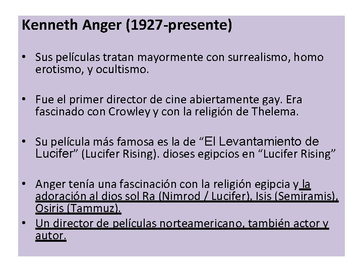 Kenneth Anger (1927 -presente) • Sus películas tratan mayormente con surrealismo, homo erotismo, y