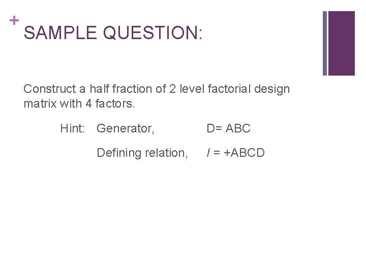 + SAMPLE QUESTION: Construct a half fraction of 2 level factorial design matrix with + SAMPLE QUESTION: Construct a half fraction of 2 level factorial design matrix with
