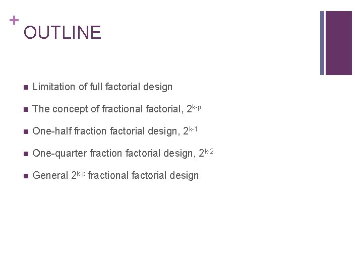 + OUTLINE n Limitation of full factorial design n The concept of fractional factorial, + OUTLINE n Limitation of full factorial design n The concept of fractional factorial,