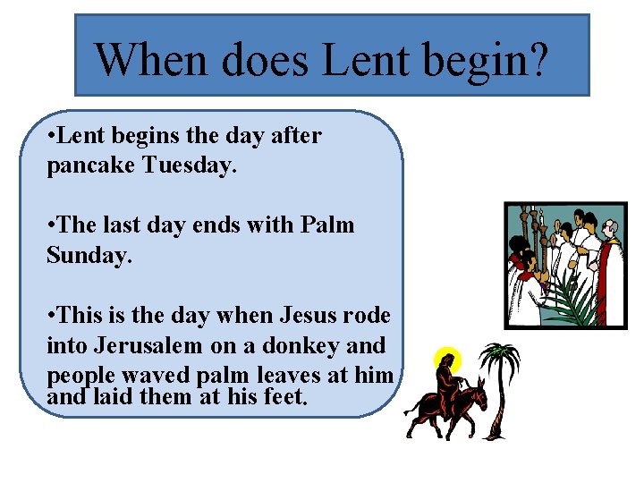 When does Lent begin? • Lent begins the day after pancake Tuesday. • The