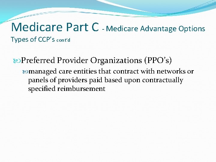 Medicare Part C - Medicare Advantage Options Types of CCP’s cont’d Preferred Provider Organizations