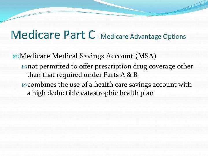 Medicare Part C - Medicare Advantage Options Medicare Medical Savings Account (MSA) not permitted