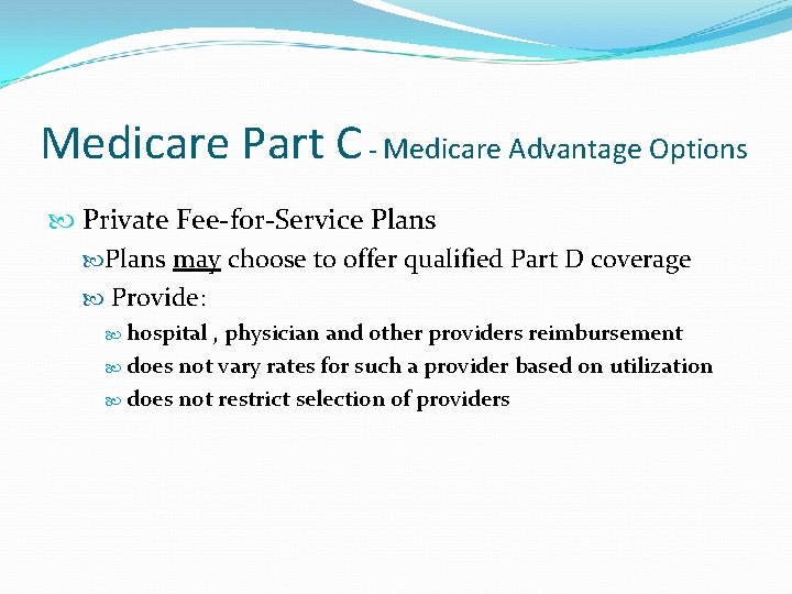 Medicare Part C - Medicare Advantage Options Private Fee-for-Service Plans may choose to offer