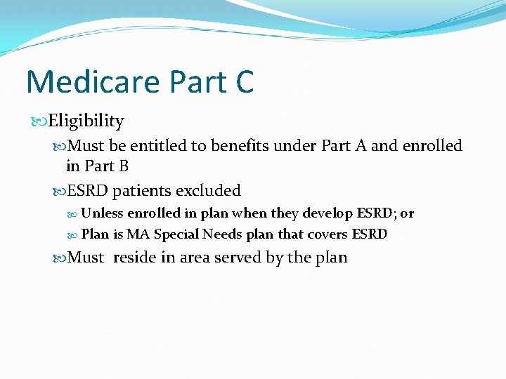 Medicare Part C Eligibility Must be entitled to benefits under Part A and enrolled